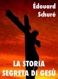Icon image La storia segreta di Gesù