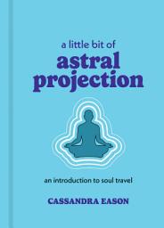 Icon image A Little Bit of Astral Projection: An Introduction to Soul Travel