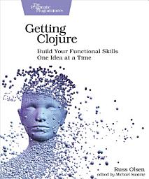 Icon image Getting Clojure: Build Your Functional Skills One Idea at a Time