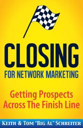 Icon image Closing for Network Marketing: Getting Prospects Across the Finish Line