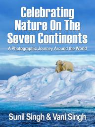 Icon image Celebrating Nature on the Seven Continents: A Photographic Journey Around the World