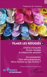 Icon image Filmer les réfugiés: Cinéma d'enquête, études visuelles et subjectivité assumée - Documentaires, films ethnographiques, ethno-fictions ou égo-fictions ?