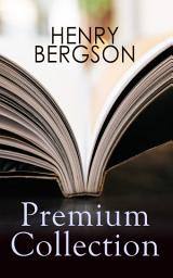 Icon image HENRY BERGSON Premium Collection: Laughter, Time and Free Will, Creative Evolution, Dreams & Meaning of the War & Dreams (From the Renowned Nobel Prize Winning Author & Philosopher)