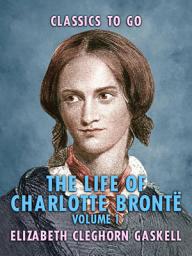Icon image The Life of Charlotte Brontë - Volume 1: Restored Classics to Go Edition