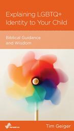 Icon image Explaining LGBTQ Identity to Your Child: Biblcal Guidance and Wisdom
