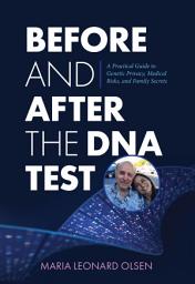 Icon image Before and After the DNA Test: A Practical Guide to Genetic Privacy, Medical Risks, and Family Secrets