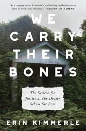 Icon image We Carry Their Bones: The Search for Justice at the Dozier School for Boys