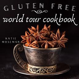 Icon image Gluten Free World Tour Cookbook: Internationally Inspired Gluten Free Recipes