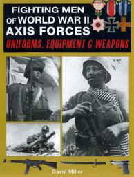 Icon image Fighting Men of World War II: Axis Forces: Uniforms, Equipment & Weapons