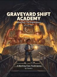 Icon image GRAVEYARD SHIFT ACADEMY: Book Two: The Engine Room A Working Class Youth Series