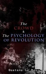 Icon image The Crowd & The Psychology of Revolution: Two Classics on Understanding the Mob Mentality and Its Motivations