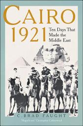 Icon image Cairo 1921: Ten Days that Made the Middle East