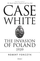 Icon image Case White: The Invasion of Poland 1939