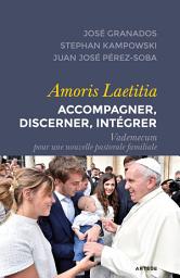 Icon image Amoris Laetitia : accompagner, discerner, intégrer: Vademecum pour une nouvelle pastorale familiale