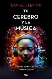 Icon image Tu cerebro y la música: El estudio científico de una obsesión humana