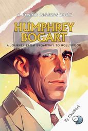 Icon image Humphrey Bogart: A Journey from Broadway to Hollywood: From Stage Shadows to Silver Screen Glory: The Definitive Chronicle of an American Film Legend