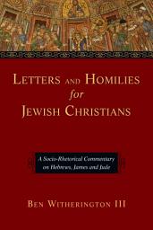 Icon image Letters and Homilies for Jewish Christians: A Socio-Rhetorical Commentary on Hebrews, James and Jude