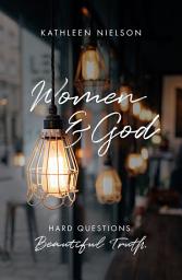 Icon image Women and God: Hard Questions, Beautiful Truth