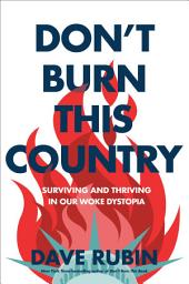 Icon image Don't Burn This Country: Surviving and Thriving in Our Woke Dystopia