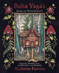 Icon image Baba Yaga's Book of Witchcraft: Slavic Magic from the Witch of the Woods