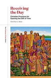 Icon image Receiving the Day: Christian Practices for Opening the Gift of Time