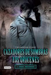 Icon image Cazadores de sombras. Ángel mecánico. Los orígenes 1