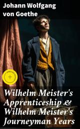 Icon image Wilhelm Meister's Apprenticeship & Wilhelm Meister's Journeyman Years: Enriched edition. A Bildungsroman Journey of Personal Growth and Societal Reflection in 18th Century Germany