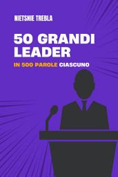 Icon image 50 grandi leader in 500 parole ciascuno