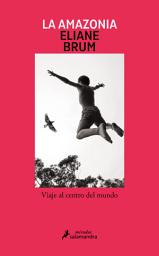 Icon image La Amazonia: Viaje al centro del mundo