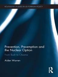 Icon image Prevention, Pre-emption and the Nuclear Option: From Bush to Obama
