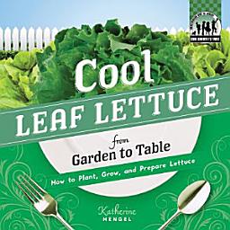 Icon image Cool Leaf Lettuce from Garden to Table: How to Plant, Grow, and Prepare Lettuce: How to Plant, Grow, and Prepare Lettuce