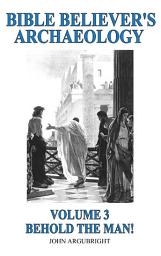 Icon image Bible Believer's Archaeology - Volume 3: Behold the Man!