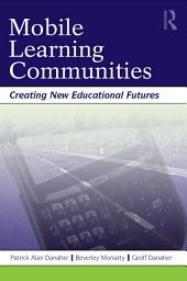 Icon image Mobile Learning Communities: Creating New Educational Futures