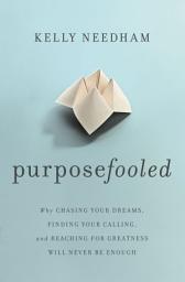 Icon image Purposefooled: Why Chasing Your Dreams, Finding Your Calling, and Reaching for Greatness Will Never Be Enough