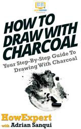 Icon image How To Draw With Charcoal: Your Step By Step Guide To Drawing With Charcoal