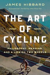 Icon image The Art of Cycling: Philosophy, Meaning, and a Life on Two Wheels