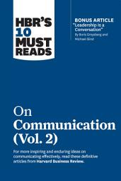 Icon image HBR's 10 Must Reads on Communication, Vol. 2 (with bonus article "Leadership Is a Conversation" by Boris Groysberg and Michael Slind)