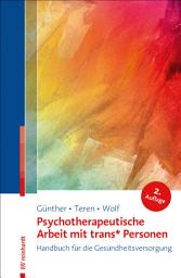 Icon image Psychotherapeutische Arbeit mit trans* Personen: Handbuch für die Gesundheitsversorgung, Ausgabe 2