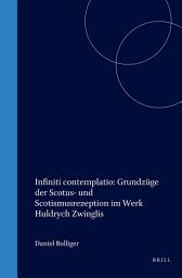 Icon image Infiniti contemplatio: Grundzüge der Scotus- und Scotismusrezeption im Werk Huldrych Zwinglis
