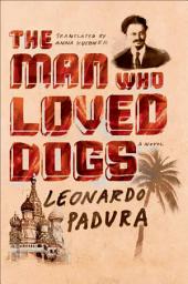 Icon image The Man Who Loved Dogs: A Novel