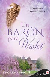 Icon image Un barón para Violet (Primavera en Kingeston House 4)