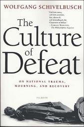 Icon image The Culture of Defeat: On National Trauma, Mourning, and Recovery