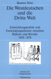 Icon image Die Westdeutschen und die Dritte Welt: Entwicklungspolitik und Entwicklungsdienste zwischen Reform und Revolte 1959-1974