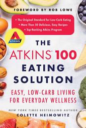 Icon image The Atkins 100 Eating Solution: Easy, Low-Carb Living for Everyday Wellness