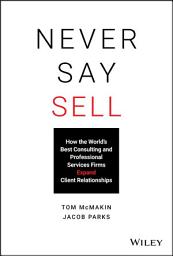 Icon image Never Say Sell: How the World's Best Consulting and Professional Services Firms Expand Client Relationships