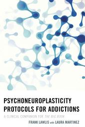 Icon image Psychoneuroplasticity Protocols for Addictions: A Clinical Companion for The Big Book
