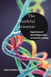 Icon image The Faithful Scientist: Experiences of Anti-Religious Bias in Scientific Training