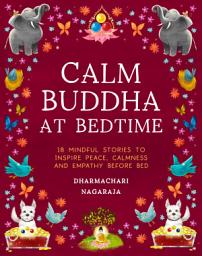 Icon image The Calm Buddha at Bedtime: 18 Mindful Stories to Inspire Peace, Calmness, and Empathy Before Bed
