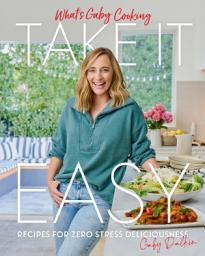 Icon image What's Gaby Cooking: Take It Easy: Recipes for Zero Stress Deliciousness