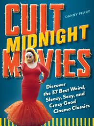 Icon image Cult Midnight Movies: Discover the 37 Best Weird, Sleazy, Sexy, and Crazy Good Cinema Classics
